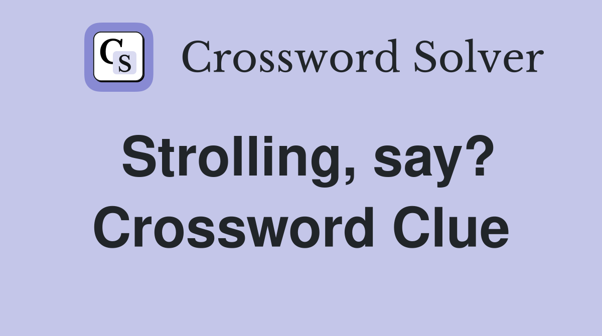 Strolling, say? Crossword Clue