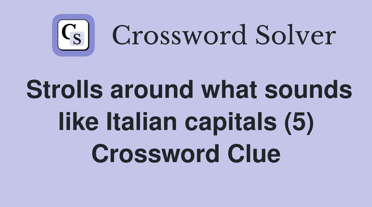 Strolls around what sounds like Italian capitals (5) Crossword Clue