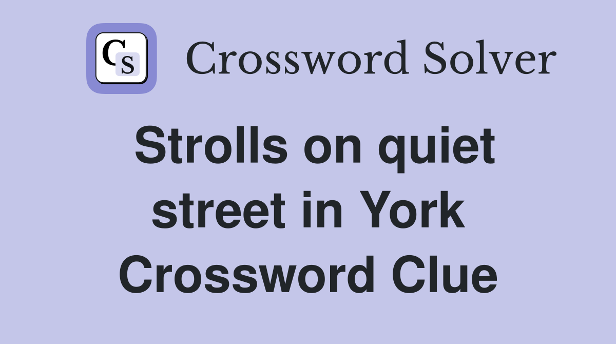 Strolls on quiet street in York Crossword Clue