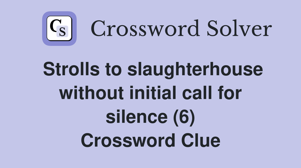 Strolls to slaughterhouse without initial call for silence (6) Crossword Clue