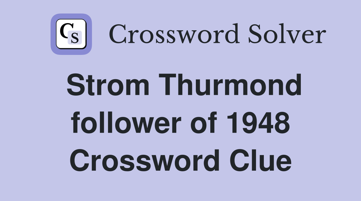 Strom Thurmond follower of 1948 Crossword Clue