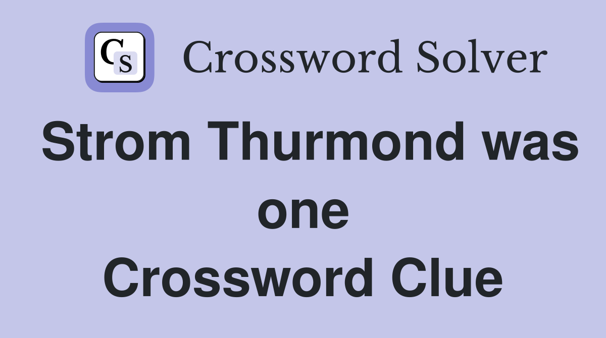 Strom Thurmond was one Crossword Clue