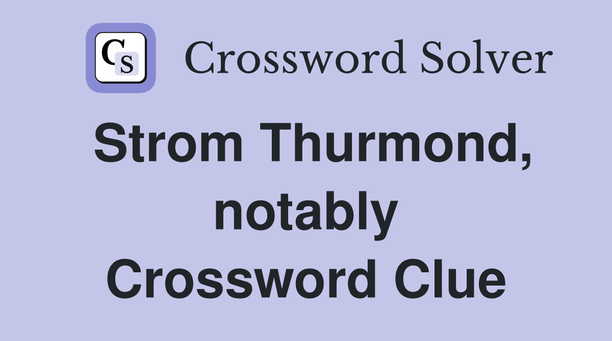 Strom Thurmond, notably Crossword Clue