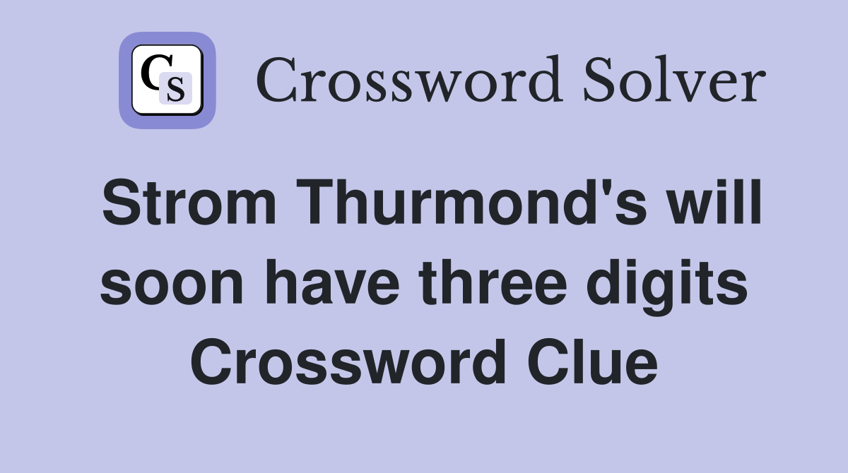 Strom Thurmond's will soon have three digits Crossword Clue