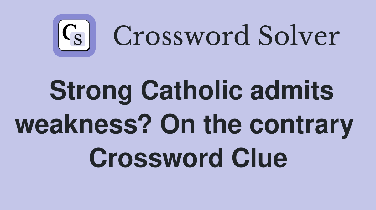 Strong Catholic admits weakness? On the contrary  Crossword Clue