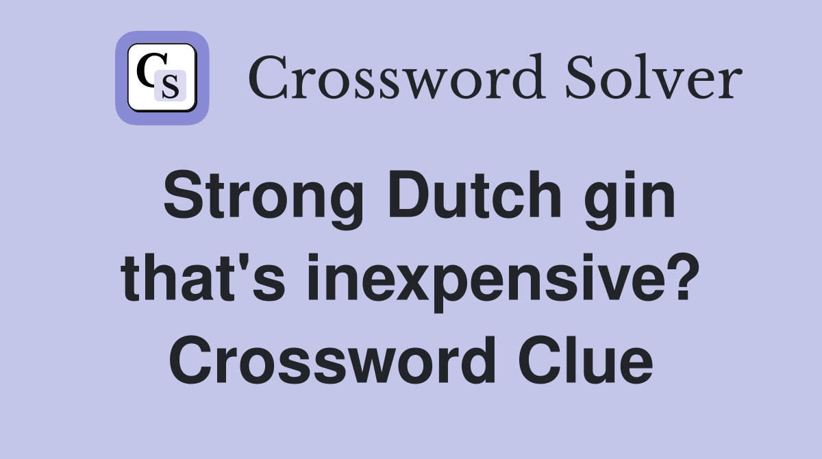 Strong Dutch gin that's inexpensive? Crossword Clue