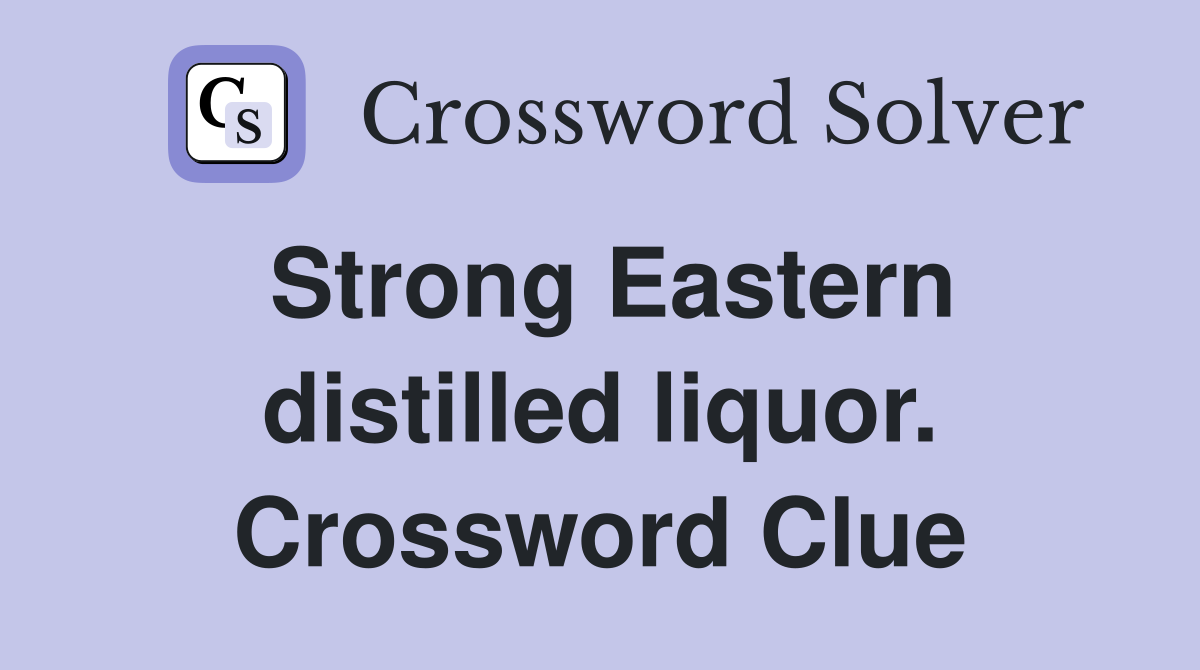 Strong Eastern distilled liquor. Crossword Clue