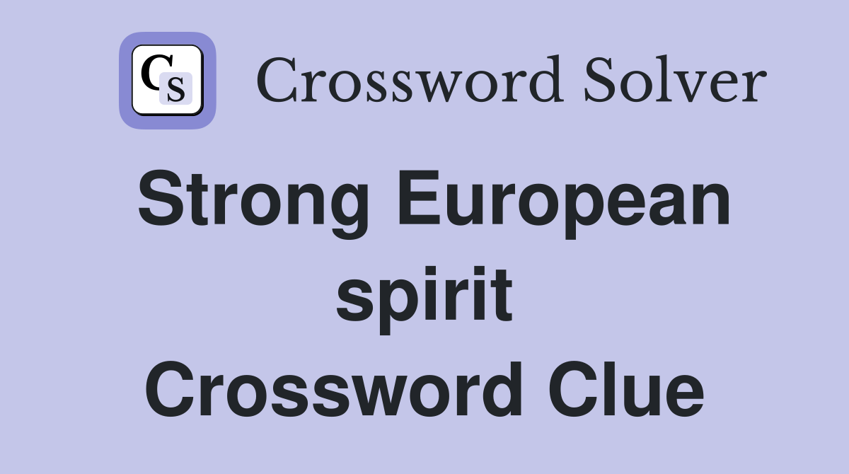 Strong European spirit Crossword Clue