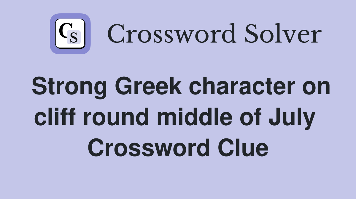 Strong Greek character on cliff round middle of July  Crossword Clue