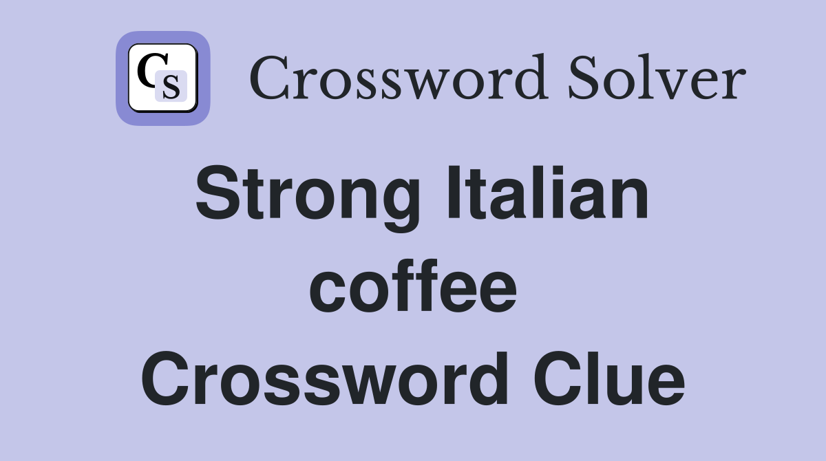 Strong Italian coffee Crossword Clue