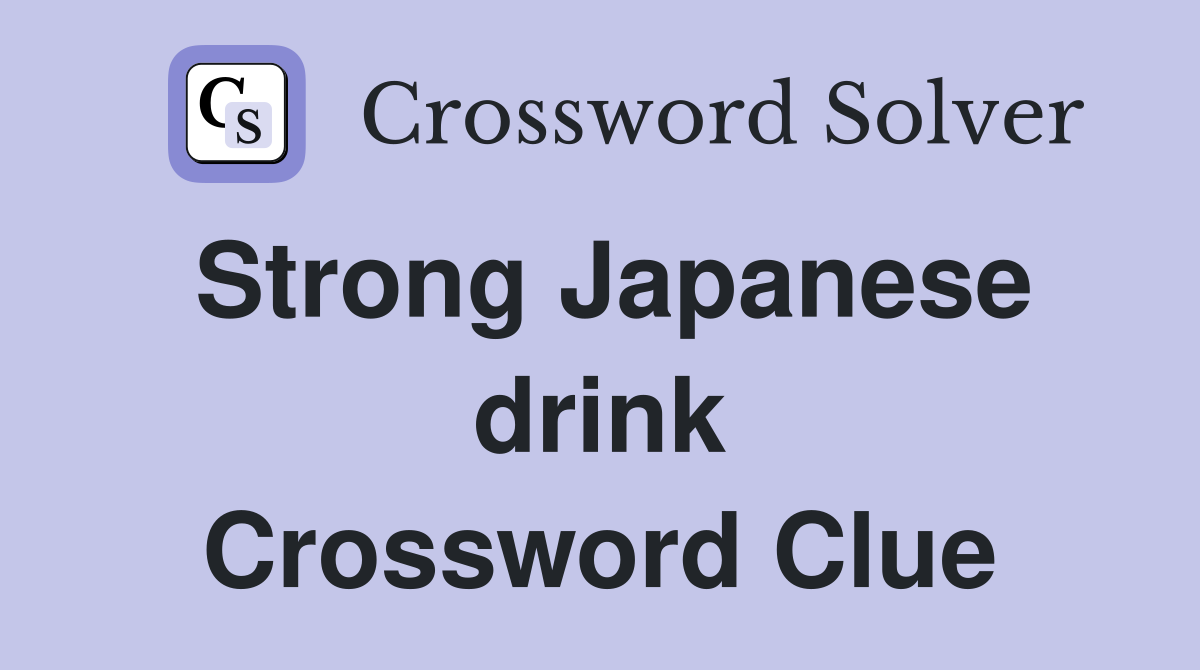 Strong Japanese drink Crossword Clue