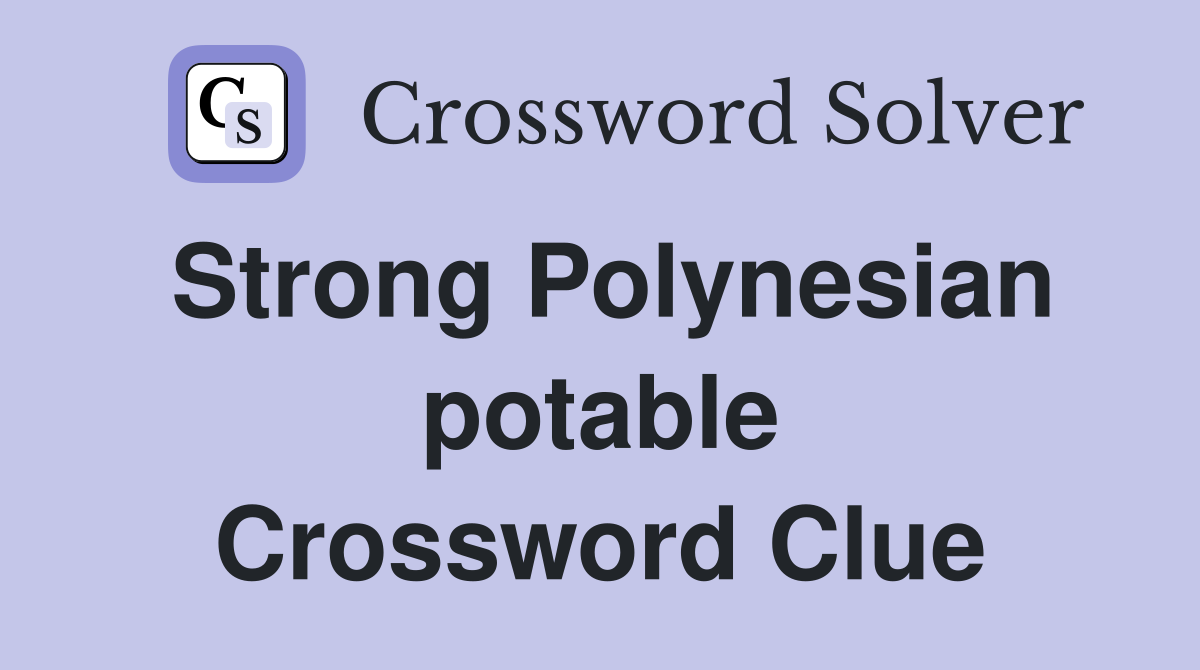 Strong Polynesian potable Crossword Clue