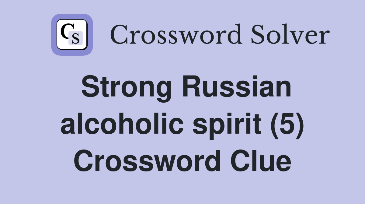 Strong Russian alcoholic spirit (5) Crossword Clue