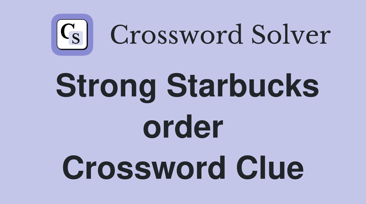 Strong Starbucks order Crossword Clue