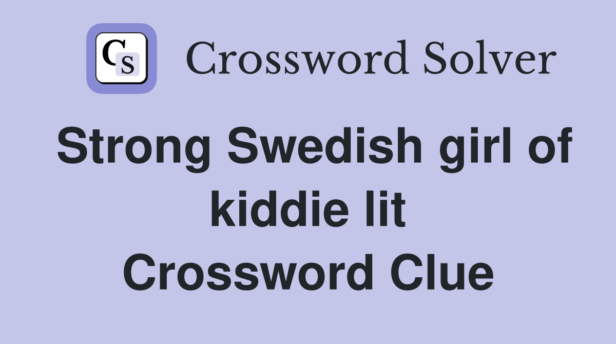 Strong Swedish girl of kiddie lit Crossword Clue