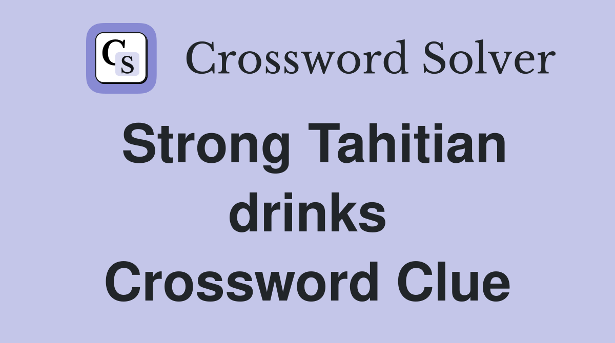 Strong Tahitian drinks Crossword Clue