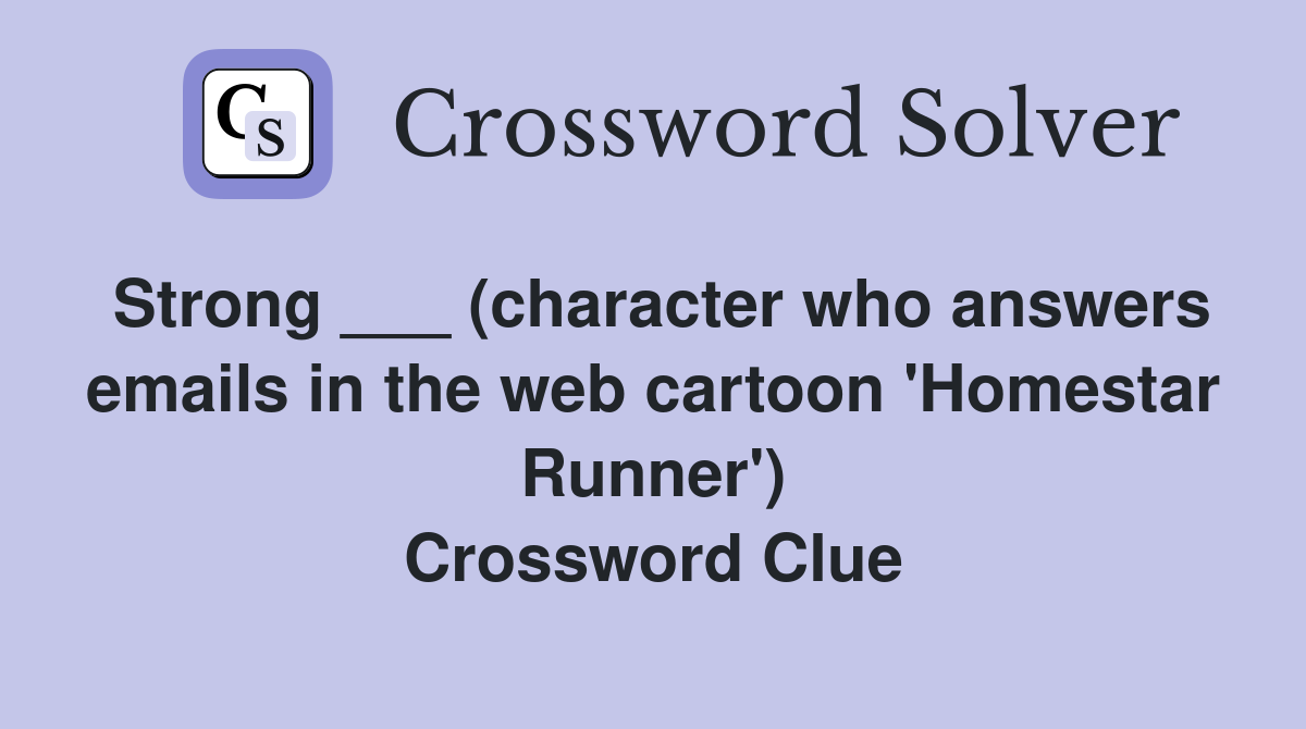 Strong ___ (character who answers emails in the web cartoon 'Homestar Runner') Crossword Clue