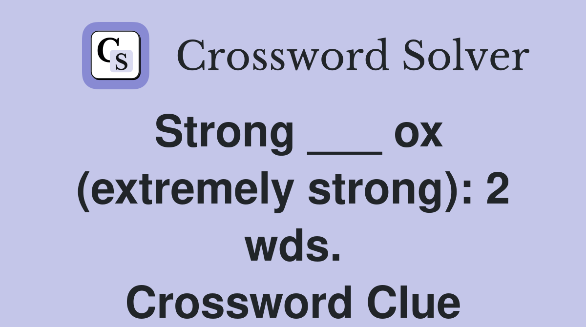 Strong ___ ox (extremely strong): 2 wds. Crossword Clue