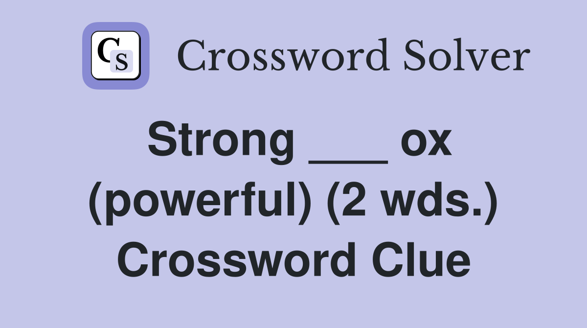 Strong ___ ox (powerful) (2 wds.) Crossword Clue