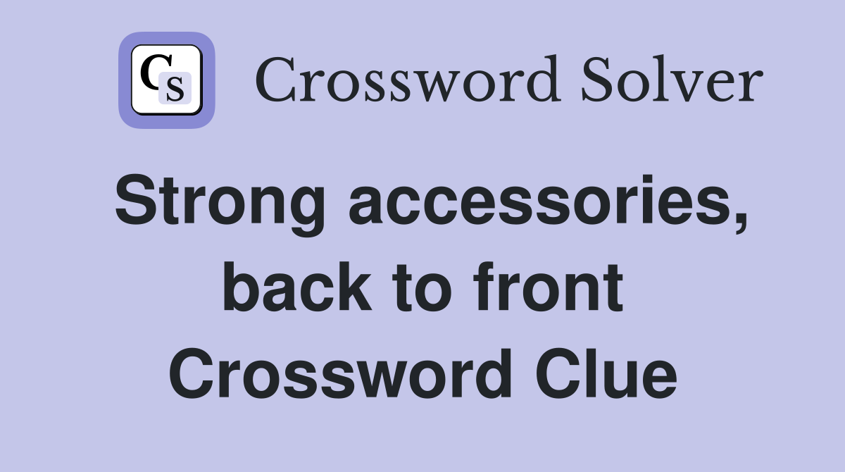 Strong accessories, back to front Crossword Clue