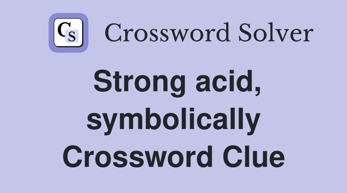 Strong acid, symbolically Crossword Clue