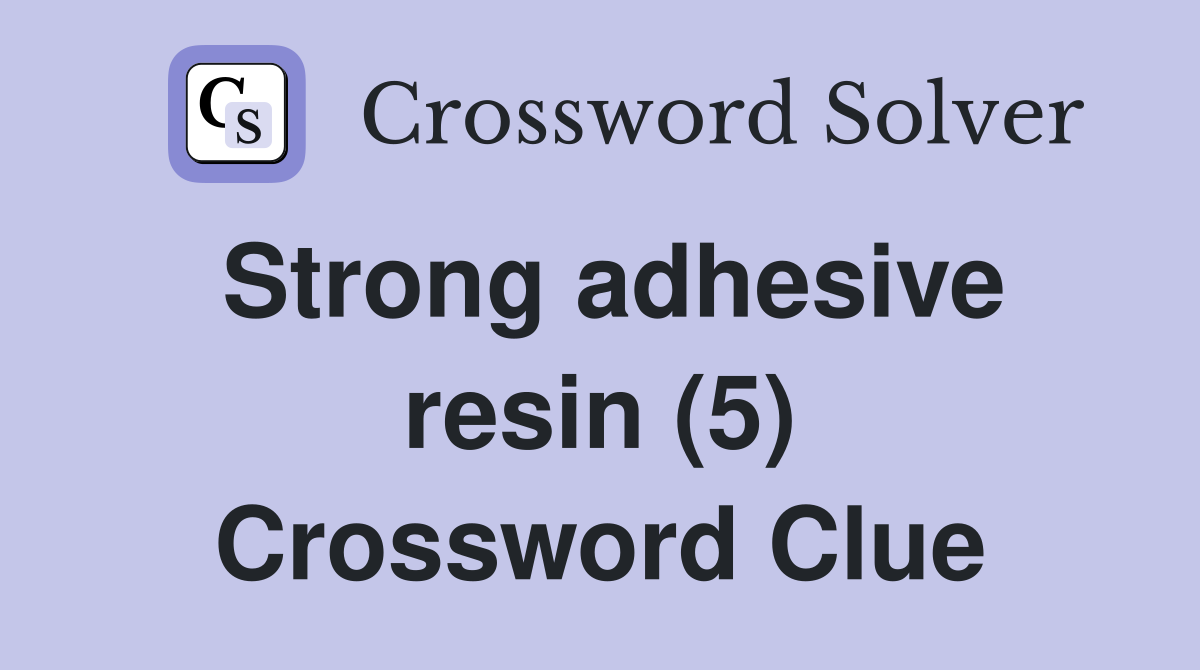 Strong adhesive resin (5) Crossword Clue
