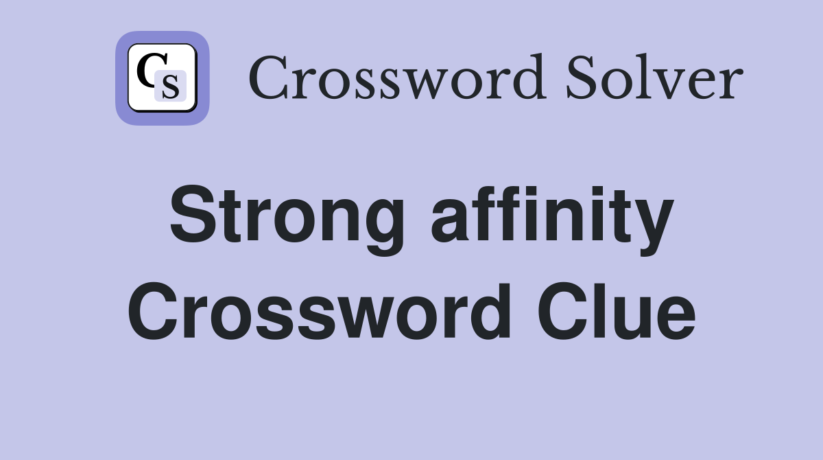 Strong affinity Crossword Clue