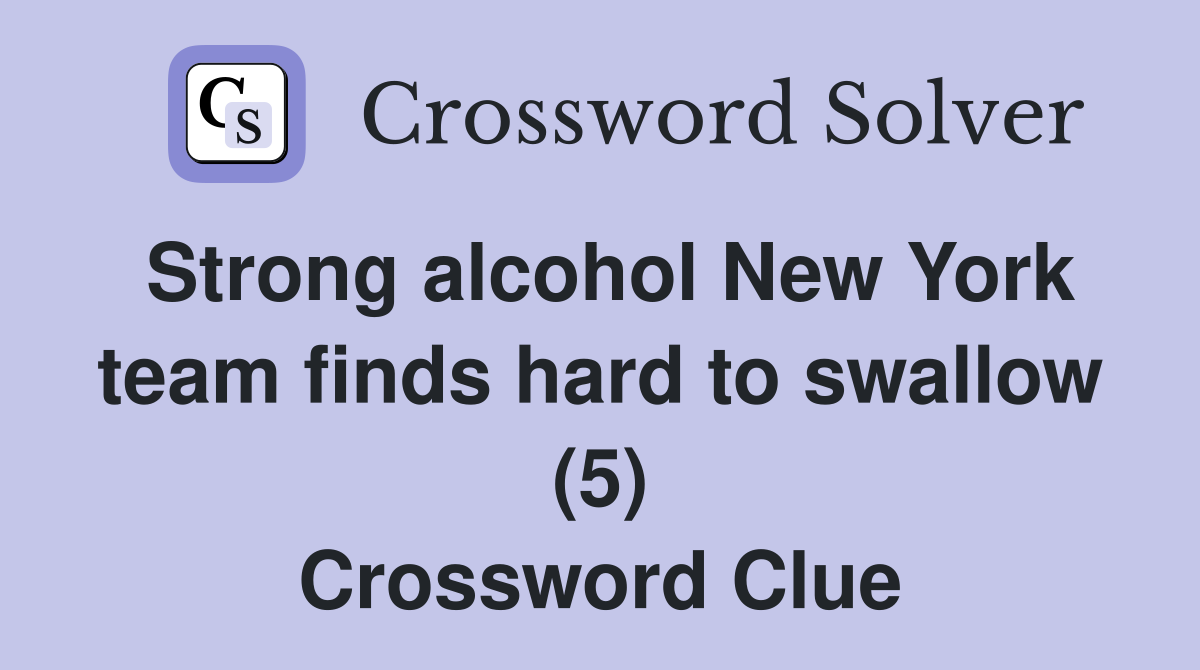 Strong alcohol New York team finds hard to swallow (5) Crossword Clue