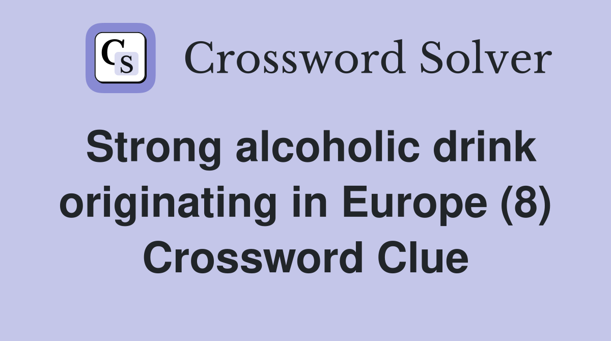 Strong alcoholic drink originating in Europe (8) Crossword Clue