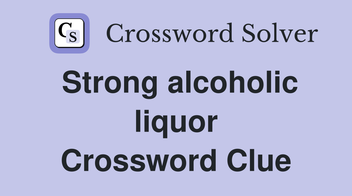 Strong alcoholic liquor Crossword Clue Answers Crossword Solver