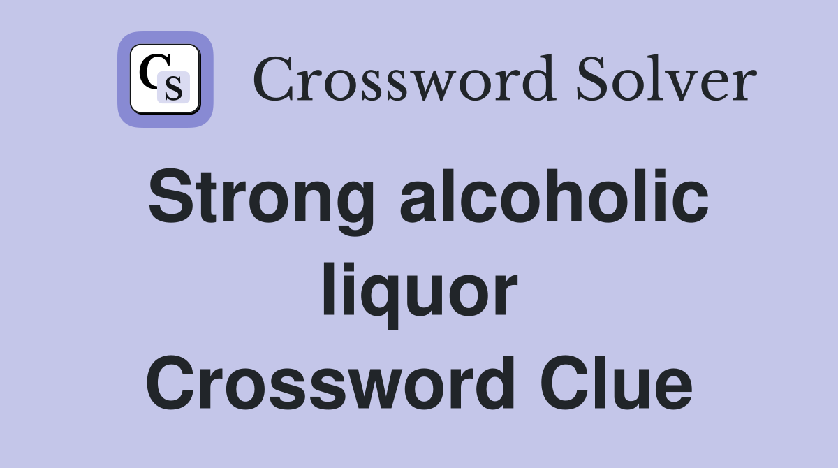 Strong alcoholic liquor Crossword Clue