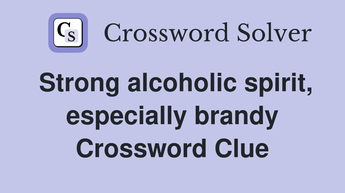 Strong alcoholic spirit, especially brandy Crossword Clue