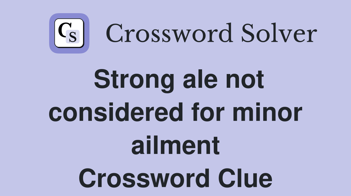 Strong ale not considered for minor ailment Crossword Clue