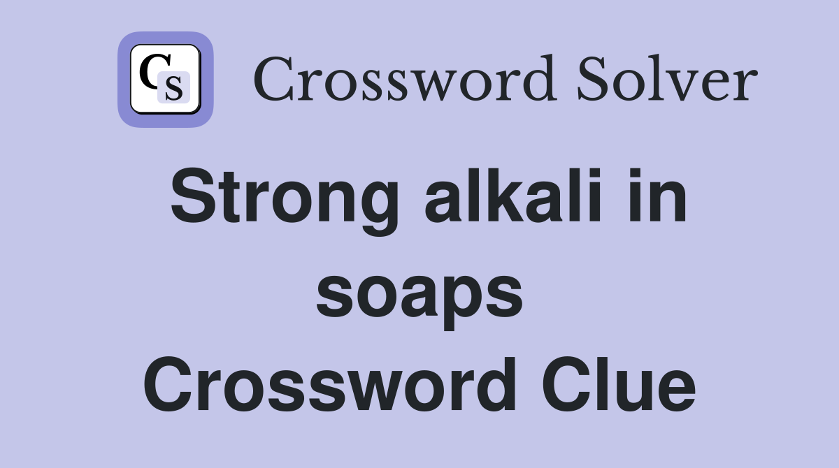 Strong alkali in soaps Crossword Clue
