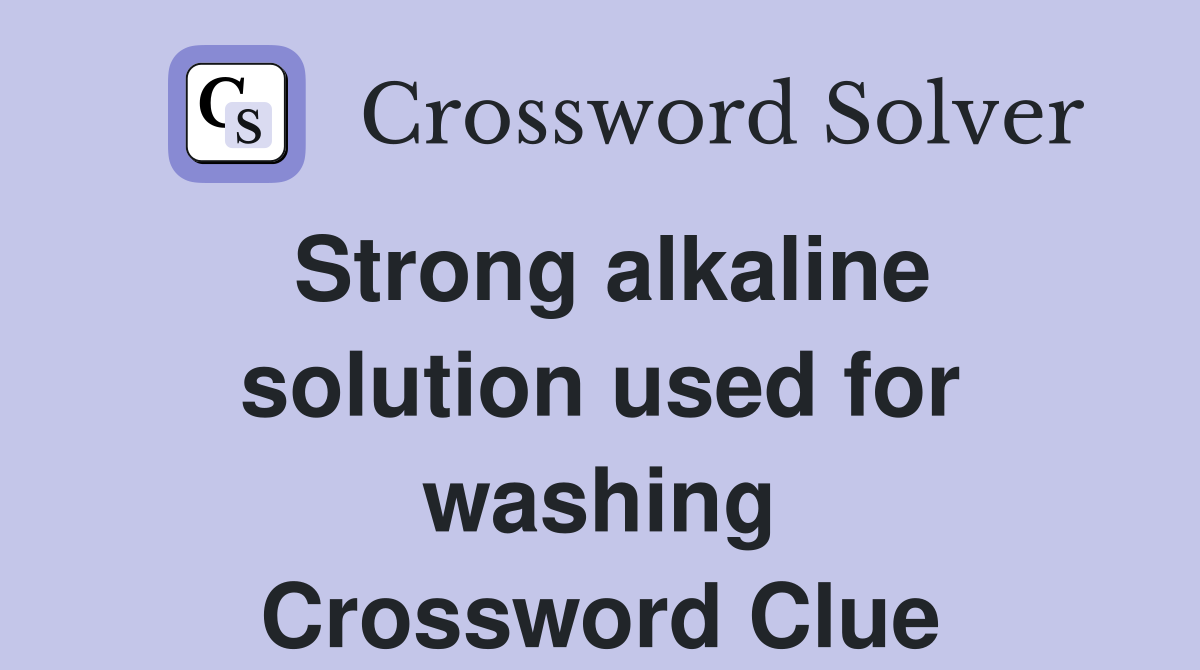 Strong alkaline solution used for washing Crossword Clue
