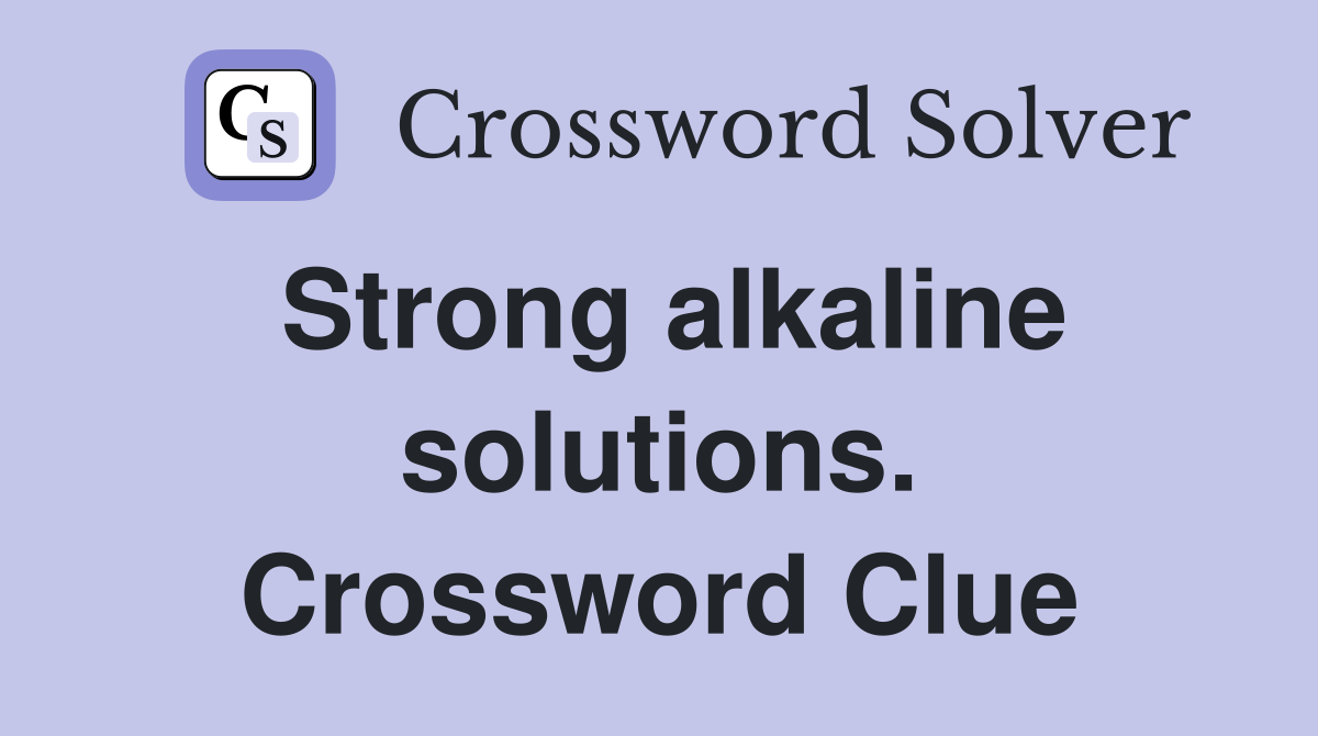 Strong alkaline solutions. Crossword Clue