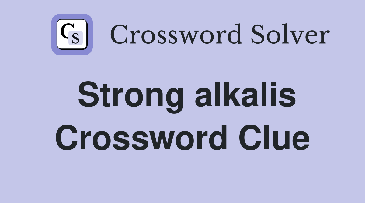 Strong alkalis Crossword Clue