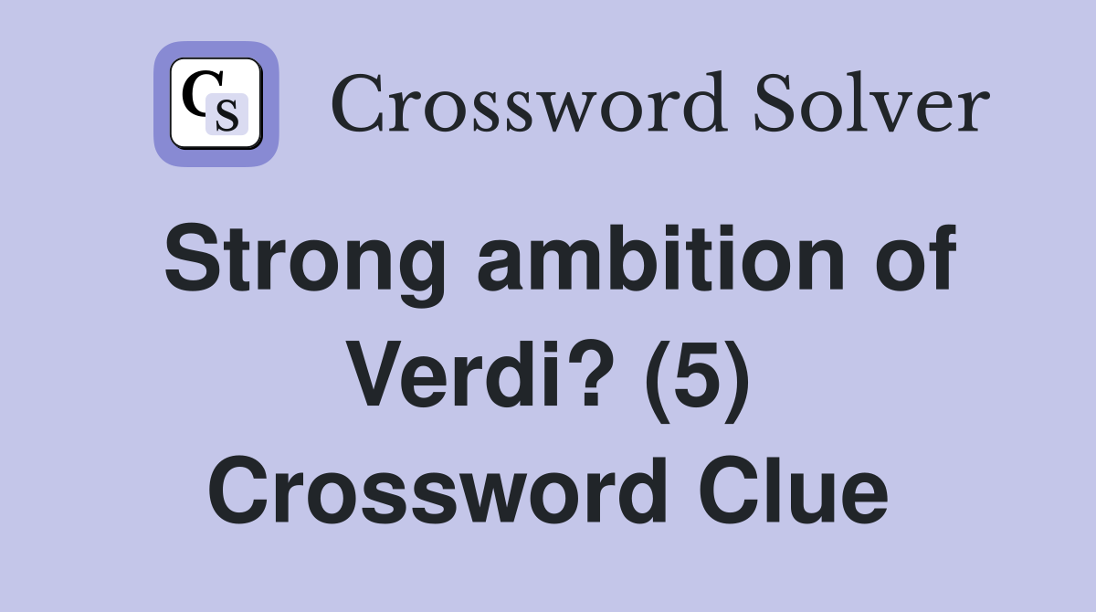 Strong ambition of Verdi? (5) Crossword Clue