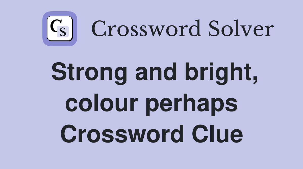 Strong and bright, colour perhaps Crossword Clue