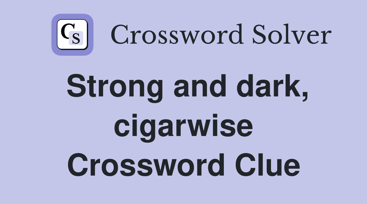 Strong and dark, cigarwise Crossword Clue
