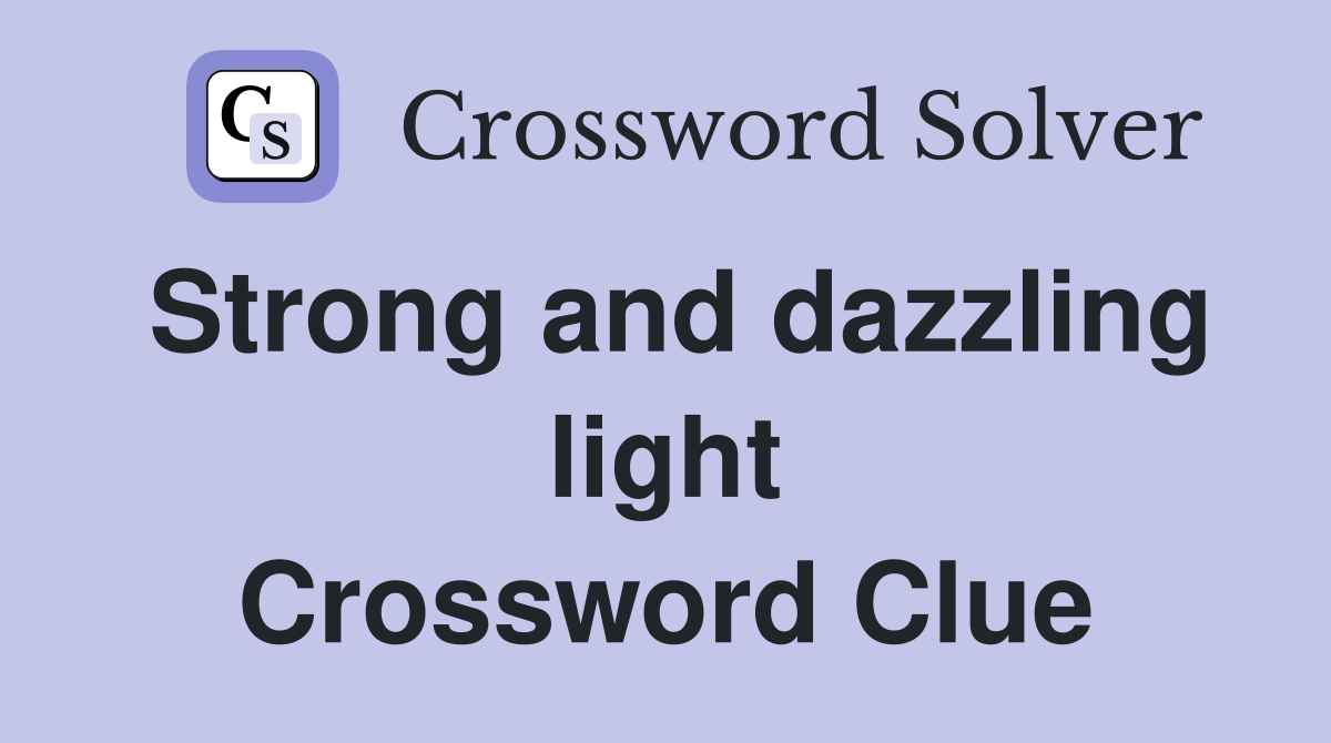 Strong and dazzling light Crossword Clue
