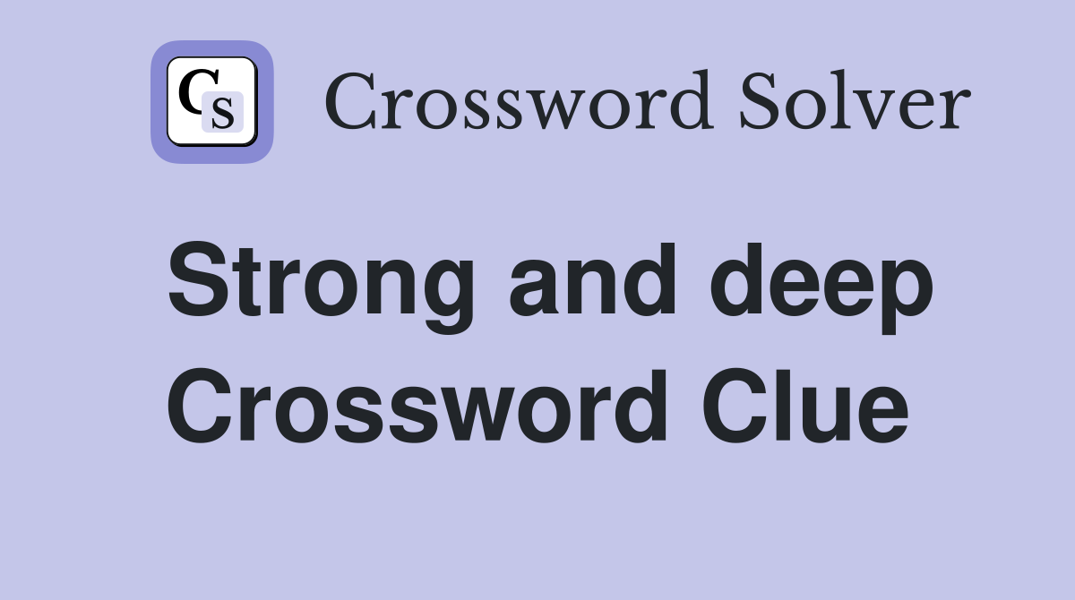Strong and deep Crossword Clue
