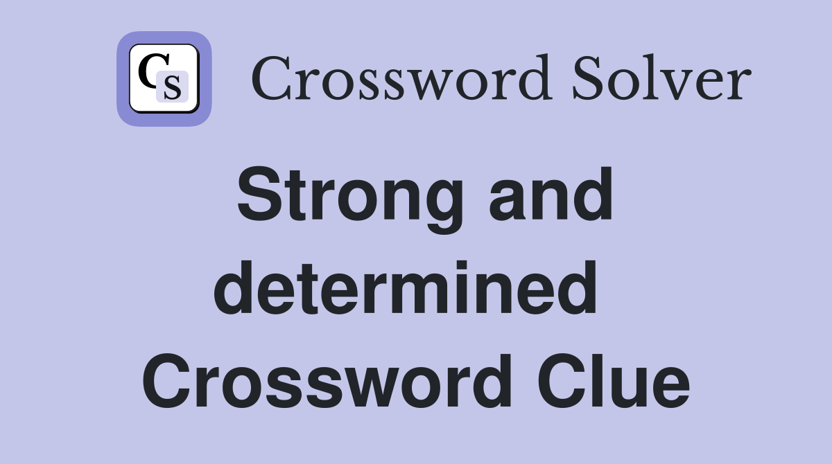 Strong and determined  Crossword Clue