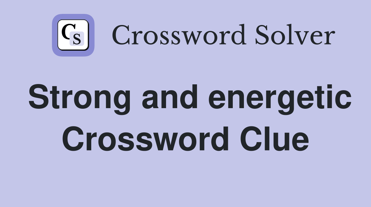 Strong and energetic Crossword Clue