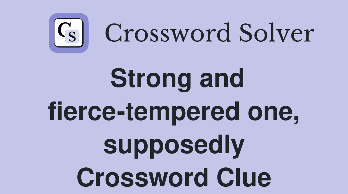 Strong and fierce-tempered one, supposedly Crossword Clue