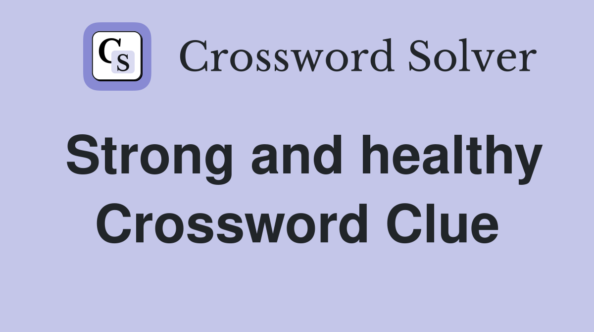 Strong and healthy Crossword Clue