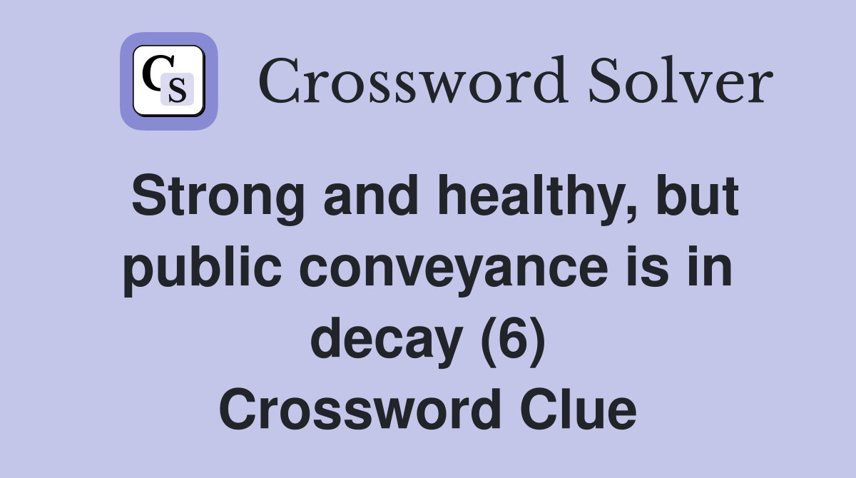 Strong and healthy, but public conveyance is in decay (6) Crossword Clue