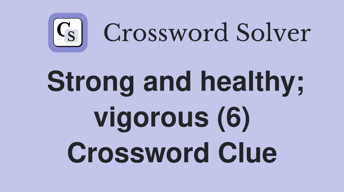 Strong and healthy; vigorous (6) Crossword Clue