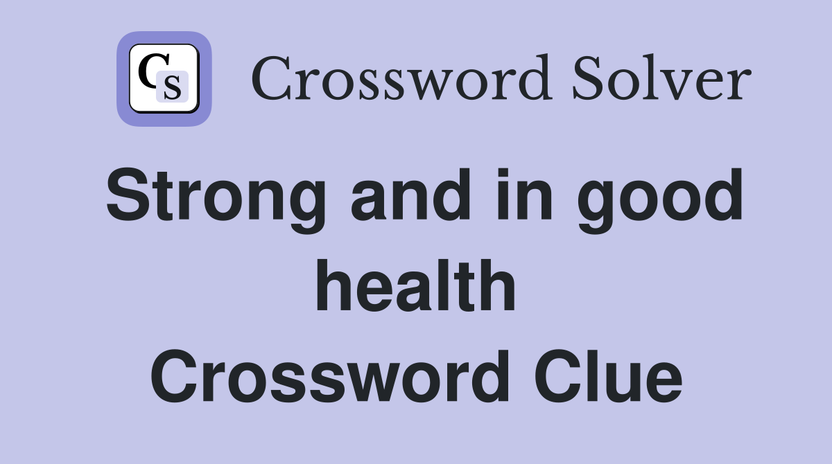 Strong and in good health Crossword Clue