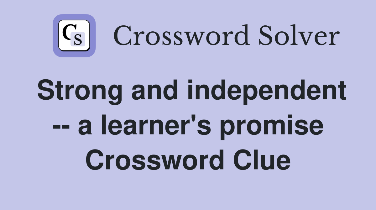 Strong and independent -- a learner's promise Crossword Clue